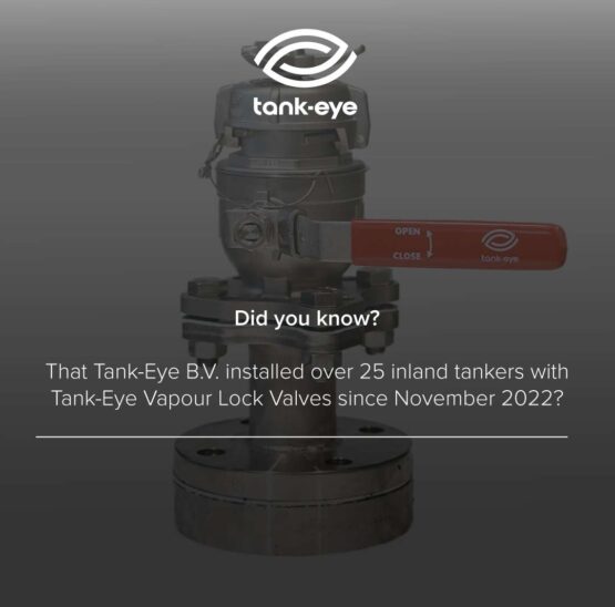 Tank-Eye Vapour Lock Valves That Tank-Eye B.V. installed over 25 inland tankers with Tank-Eye Vapour Lock Valves since November 2022? That approx. 75 inland tankers are in pre-order, a mix of new build and due for class certification tankers spread over the coming 2 years?